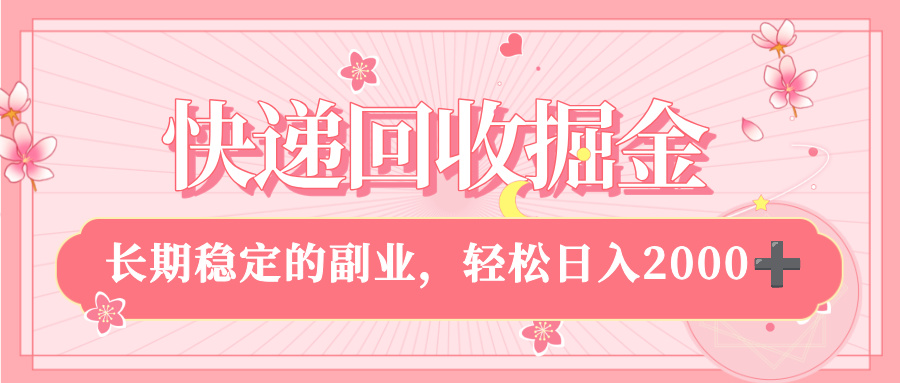快递回收掘金，新手小白当天上手，长期稳定的副业，轻松日入 2000+-鸭行天下创业社