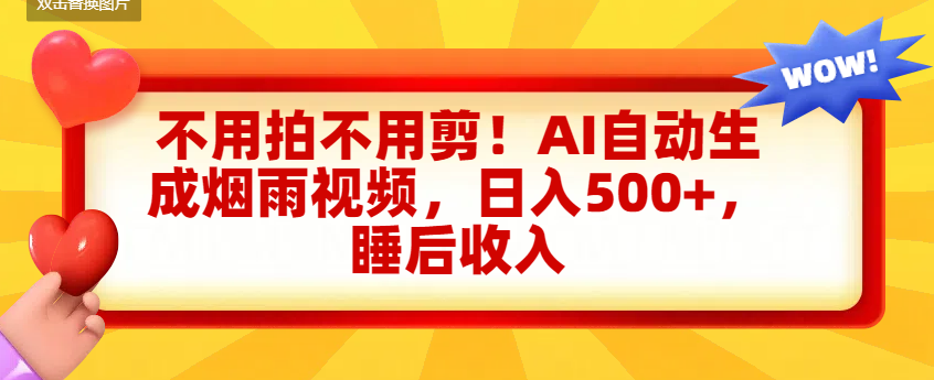 不用拍不用剪！AI自动生成烟雨视频，日入500+，睡后收入-鸭行天下创业社