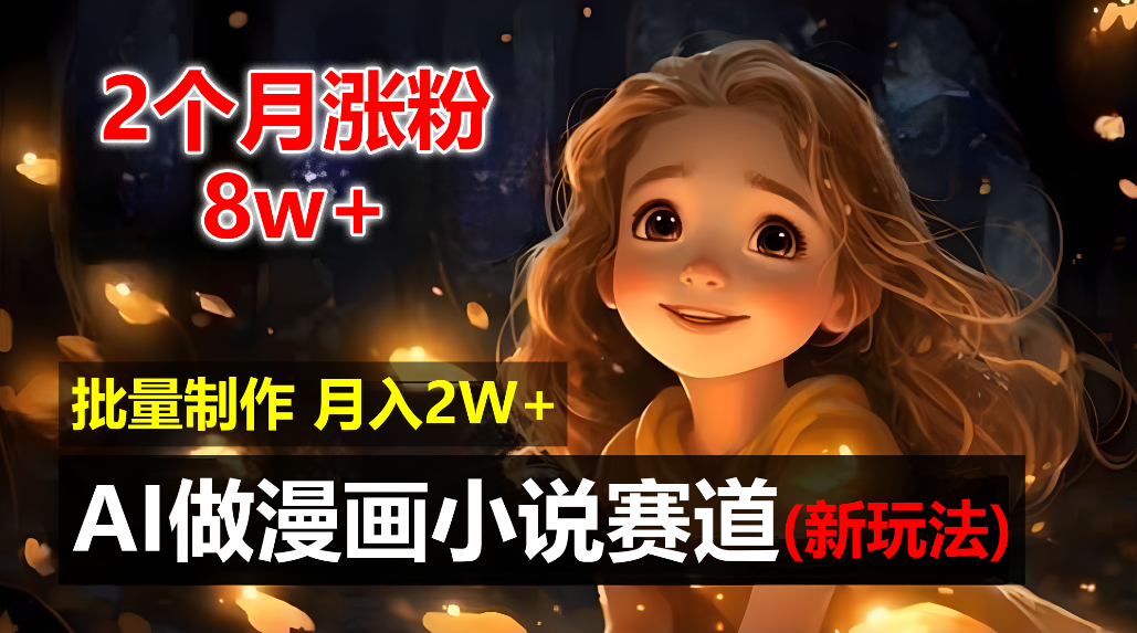 2个月涨粉8w，新玩法AI自动化做漫画小说赛道，操作简单可批量制作，新手小白轻松月入20000+-鸭行天下创业社