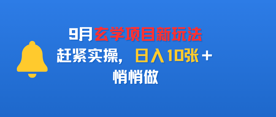 9月玄学项目新玩法，赶紧实操，日入10张＋，悄悄做-鸭行天下创业社