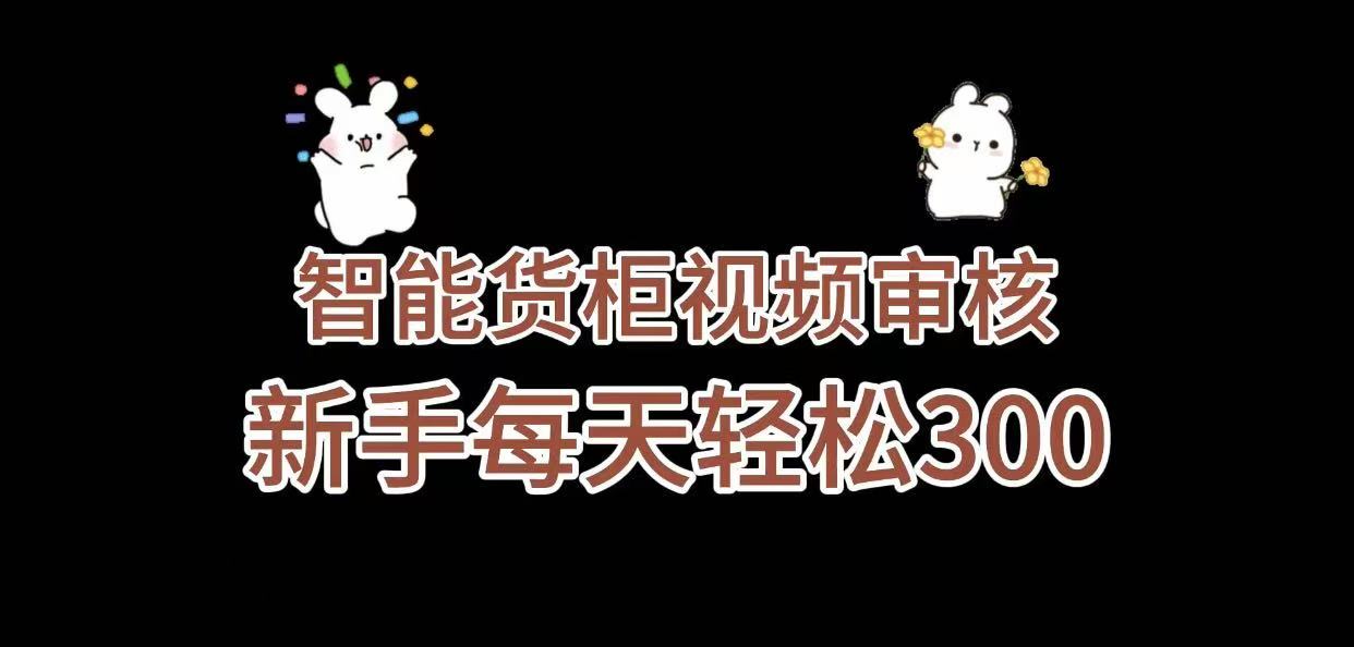 《智能货柜视频审核，几秒一单，多劳多得，新人小白一天轻松 300+，零门槛》-鸭行天下创业社