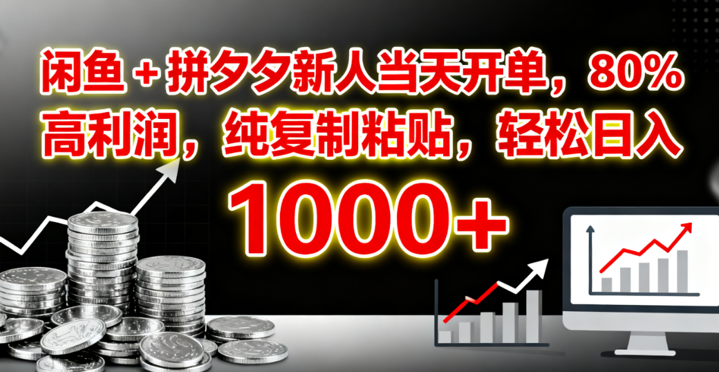 闲鱼 + 拼夕夕新人当天开单，80% 高利润，纯复制粘贴，轻松日入 1000+-鸭行天下创业社
