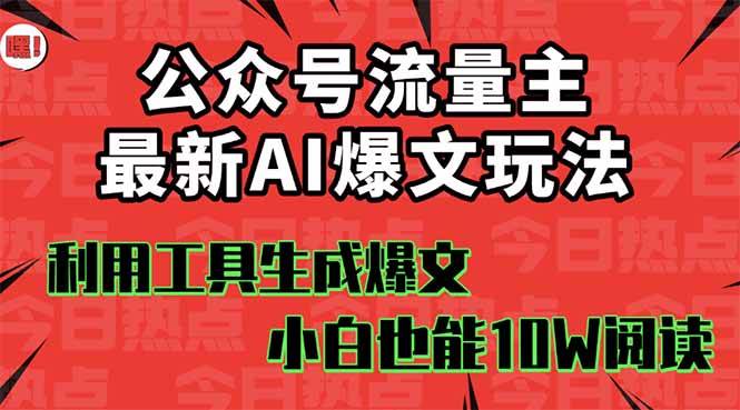 公众号流量主掘金新玩法，利用AI工具发布爆文，小白也能篇篇10W+文章-鸭行天下创业社