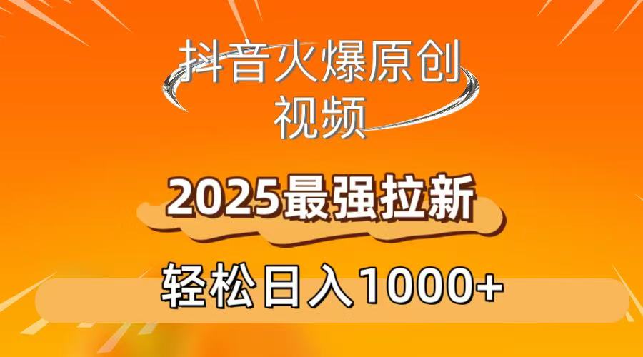 抖音火爆原创 视频 2025最强拉新 轻松日人1000+-鸭行天下创业社
