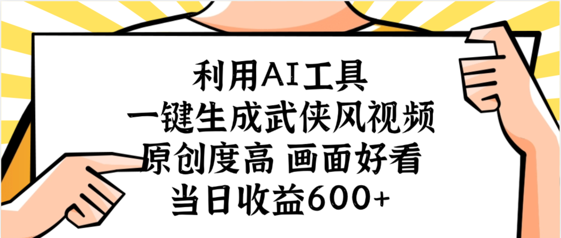 利用AI工具，一键生成武侠风视频，原创度高画面好看，当日收益600+-鸭行天下创业社