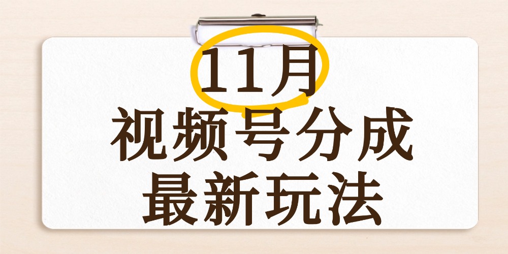 最新11月视频号分成计划全新玩法,几秒搞定视频,日入2000+,手机操作-鸭行天下创业社