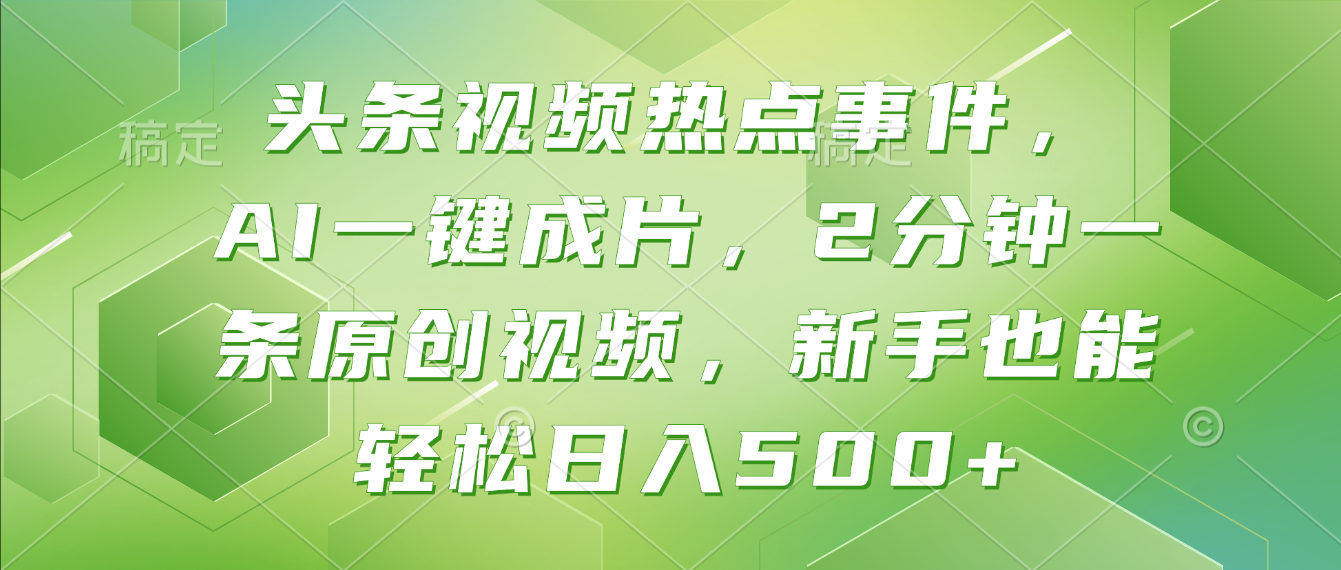 头条视频热点事件， AI一键成片，2分钟一条原创视频，新手也能轻松日入500+！-鸭行天下创业社