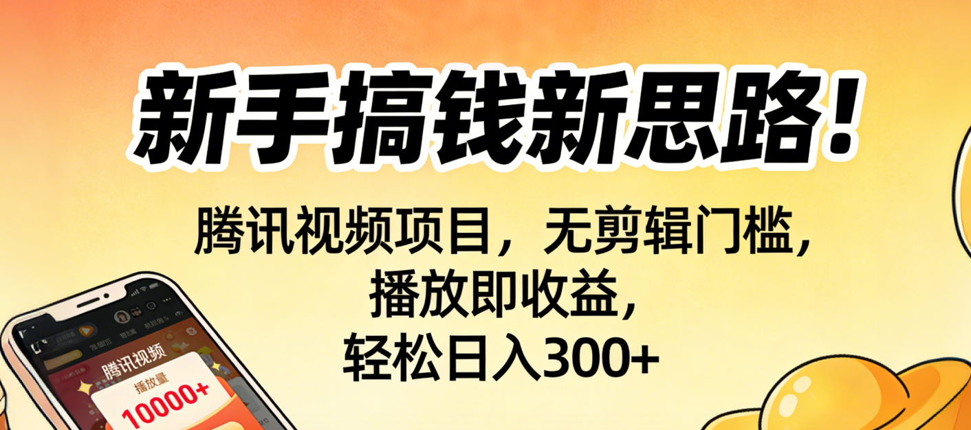 新手搞钱新思路！腾讯视频项目，无剪辑门槛，播放即收益，轻松日入300+-鸭行天下创业社
