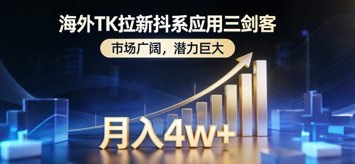2026海外TK拉新抖系应用三剑客，市场广阔，潜力巨大，月入4w+-鸭行天下创业社