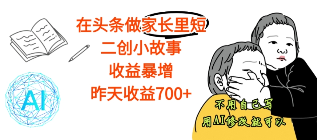 【震惊】在头条做家长里短二创小故事，收益暴增，昨天收益700+-鸭行天下创业社