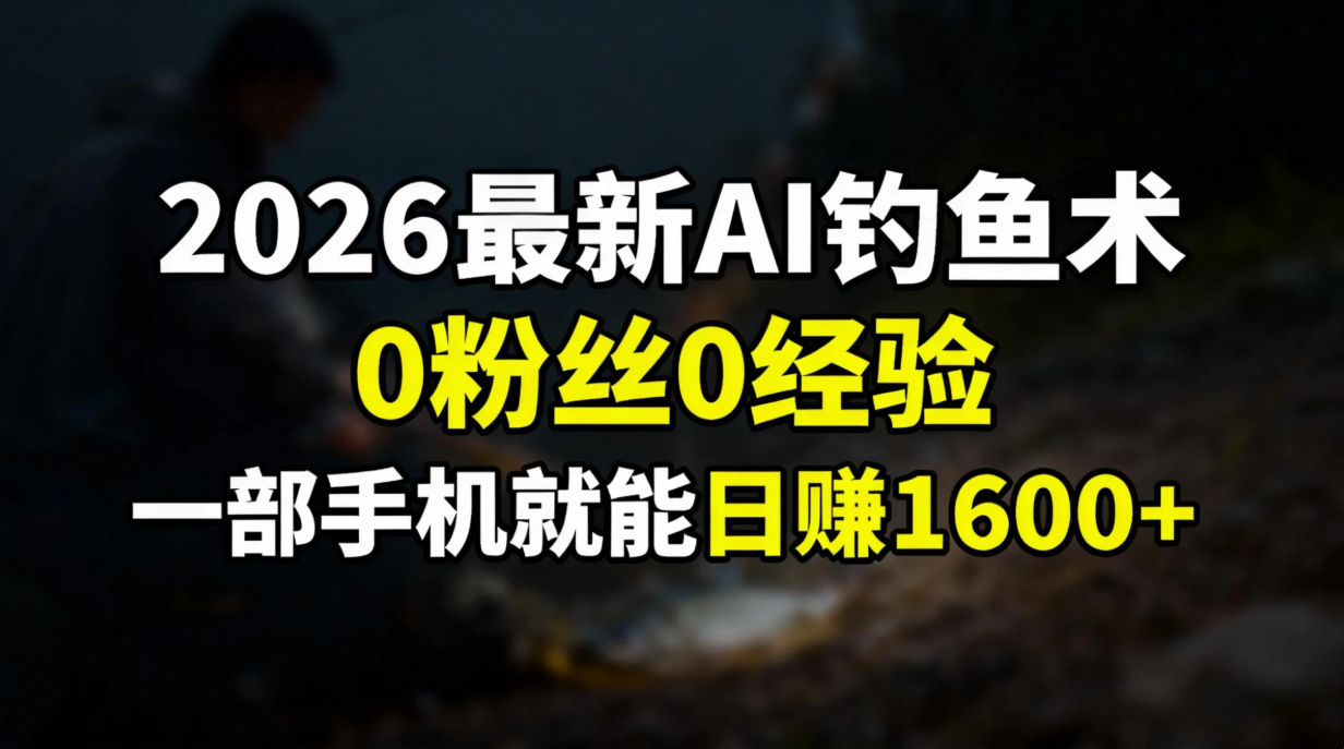 2026最新AI钓鱼术:0粉丝0经验，一部手机就能开启赚钱模式-鸭行天下创业社