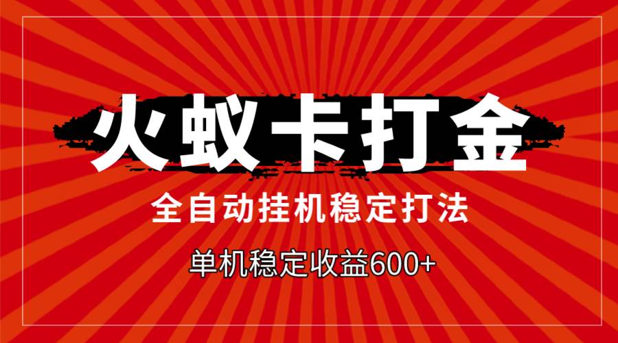 火蚁卡打金，全自动稳定打法，单机收益600-鸭行天下创业社