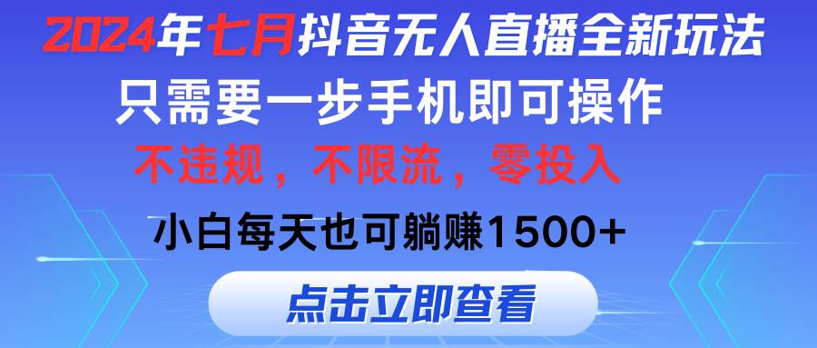 2024年七月抖音无人直播全新玩法，只需一部手机即可操作，小白每天也可…-鸭行天下创业社