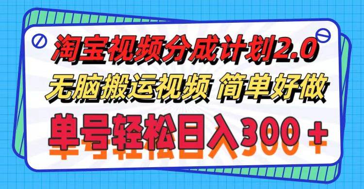 淘宝视频分成计划2.0，无脑搬运视频，单号轻松日入300＋，可批量操作。-鸭行天下创业社