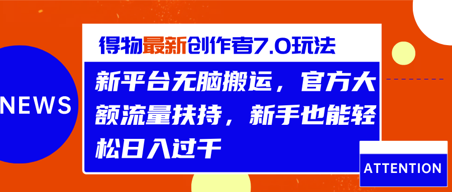 得物最新创作者7.0玩法，新平台无脑搬运，官方大额流量扶持，轻松日入过千-鸭行天下创业社