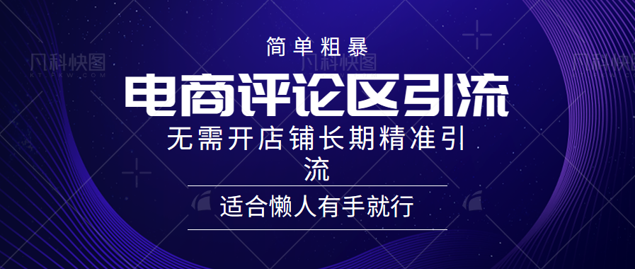 简单粗暴引流-电商平台评论引流大法，精准引流适合懒人有手就行，无需开店铺长期-鸭行天下创业社