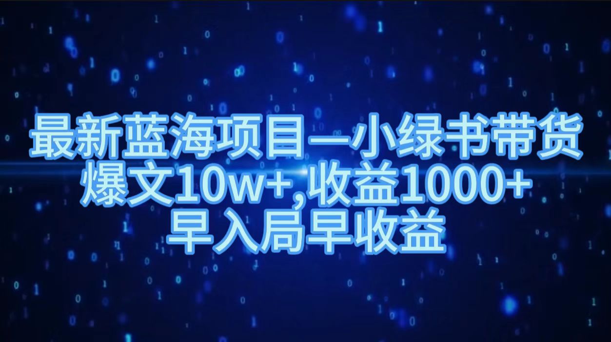 最新蓝海项目小绿书带货，爆文10w＋，收益1000＋，早入局早获益！！-鸭行天下创业社