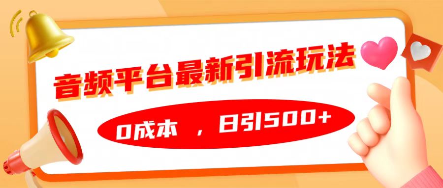 音频平台最新引流玩法，日引500+，0成本-鸭行天下创业社