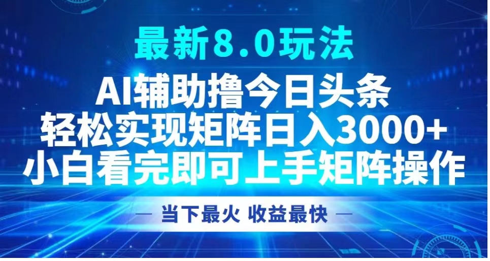 最新8.0玩法 AI辅助撸今日头条轻松实现矩阵日入3000+小白看完即可上手矩阵操作当下最火 收益最快-鸭行天下创业社