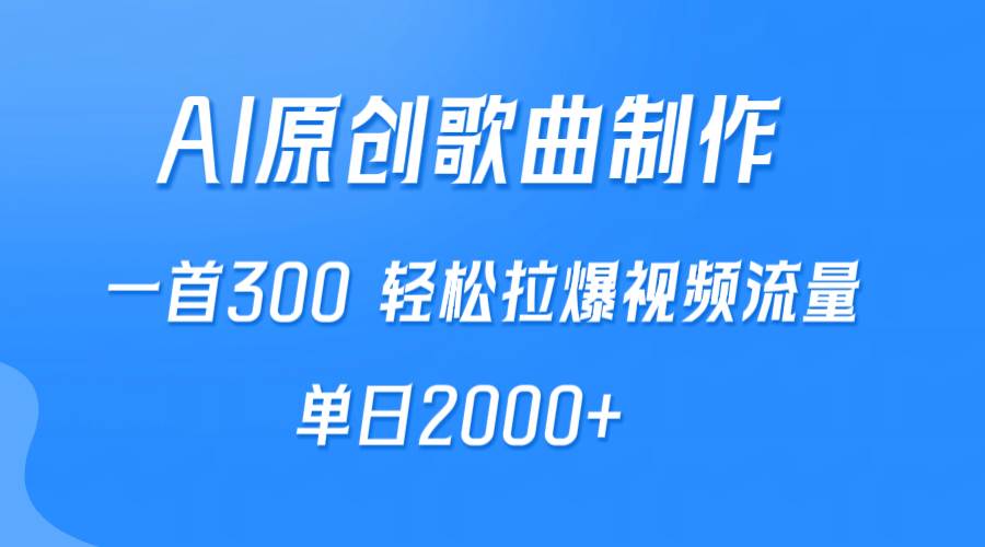 AI制作原创歌曲，一首300，轻松拉爆视频流量，单日2000+-鸭行天下创业社