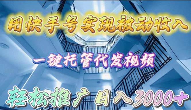 用快手号实现被动收入，一键托管代发视频，轻松推广日入3000+-鸭行天下创业社