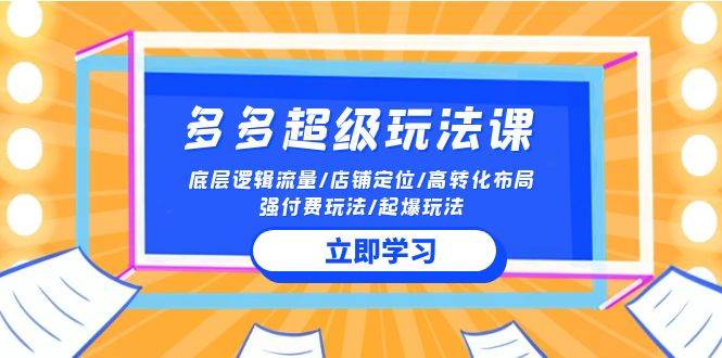 2024多多 超级玩法课 流量底层逻辑/店铺定位/高转化布局/强付费/起爆玩法-鸭行天下创业社