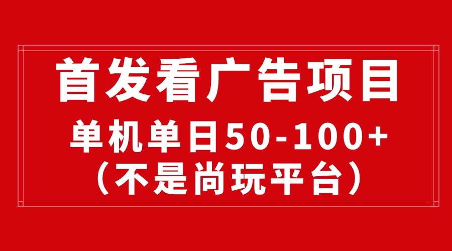 最新看广告平台（不是尚玩），单机一天稳定收益50-100+-鸭行天下创业社