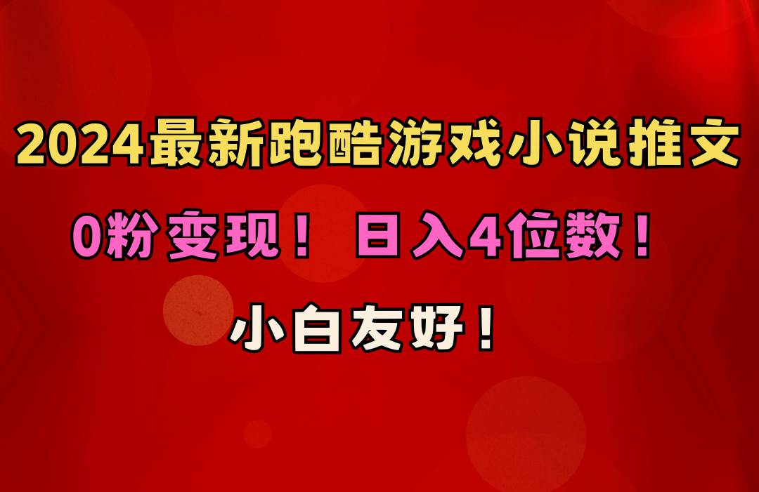 小白友好！0粉变现！日入4位数！跑酷游戏小说推文项目（附千G素材）-鸭行天下创业社