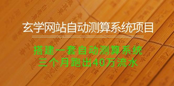 玄学网站自动测算系统项目：搭建一套自动测算系统，三个月跑出40万流水-鸭行天下创业社