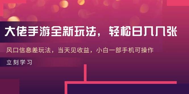 大佬手游全新玩法，轻松日入几张，风口信息差玩法，当天见收益，小白一…-鸭行天下创业社