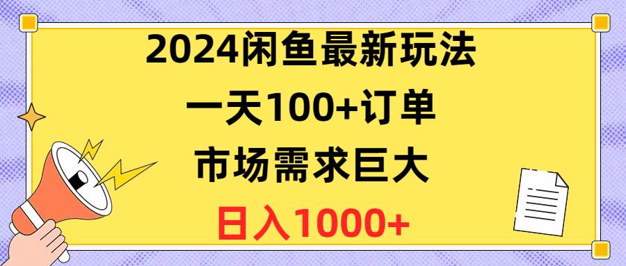 2024闲鱼最新玩法，一天100+订单，市场需求巨大，日入1400+-鸭行天下创业社