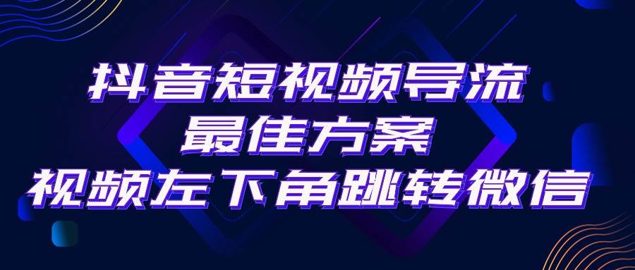 抖音短视频引流导流最佳方案，视频左下角跳转微信，外面500一单，利润200+-鸭行天下创业社