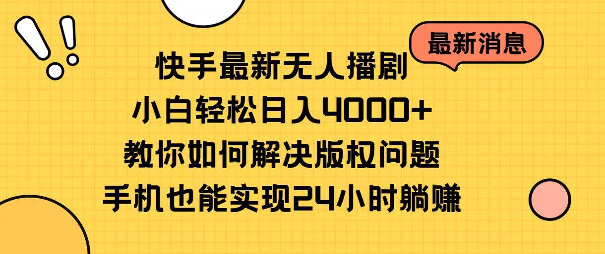 快手最新无人播剧，小白轻松日入4000+教你如何解决版权问题，手机也能…-鸭行天下创业社