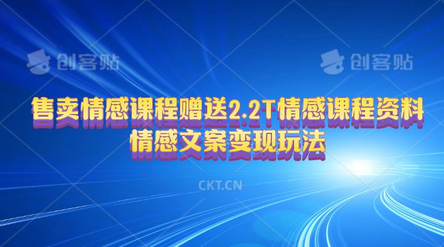 售卖情感课程，赠送2.2T情感课程资料，情感文案变现玩法-鸭行天下创业社