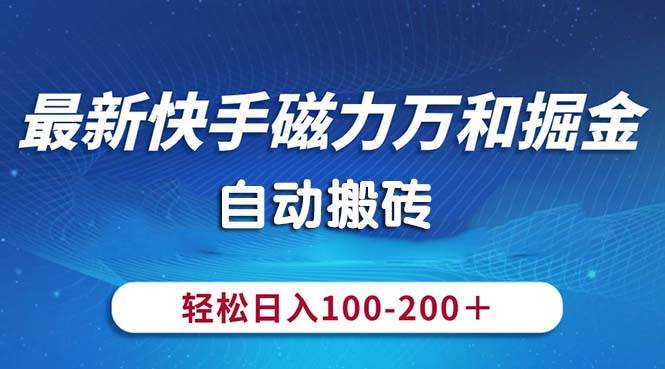 最新快手磁力万和掘金，自动搬砖，轻松日入100-200，操作简单-鸭行天下创业社