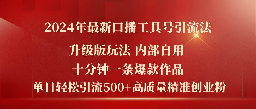 2024年最新升级版口播工具号引流法，十分钟一条爆款作品，日引流500+高…-鸭行天下创业社