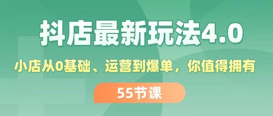 图片[1]-抖店最新玩法4.0，小店从0基础、运营到爆单，你值得拥有（55节）-鸭行天下创业社