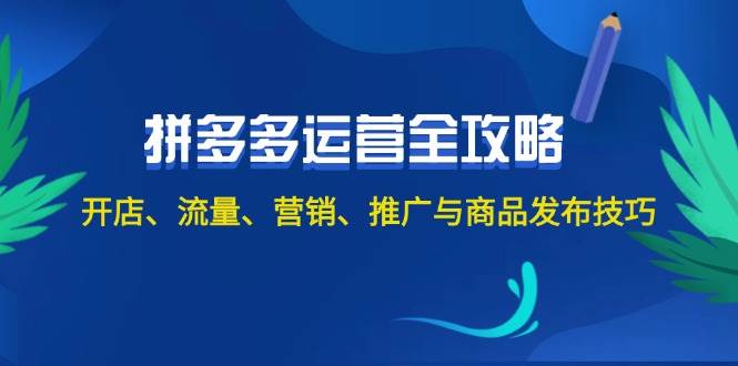 2024拼多多运营全攻略：开店、流量、营销、推广与商品发布技巧（无水印）-鸭行天下创业社