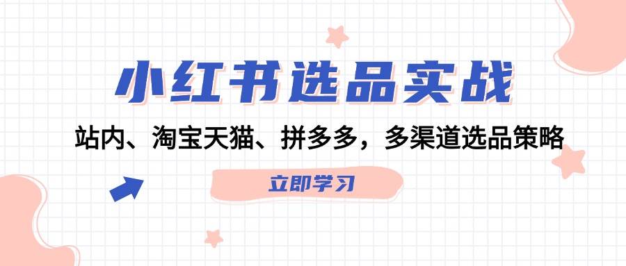 小红书选品实战：站内、淘宝天猫、拼多多，多渠道选品策略-鸭行天下创业社