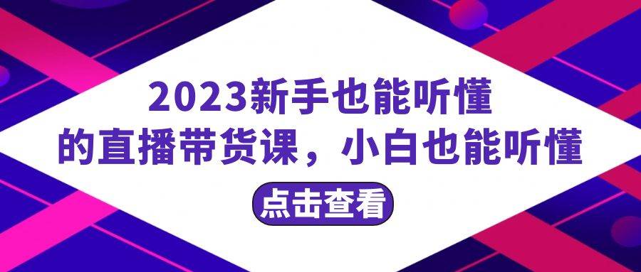 2023新手也能听懂的直播带货课，小白也能听懂，20节完整-鸭行天下创业社