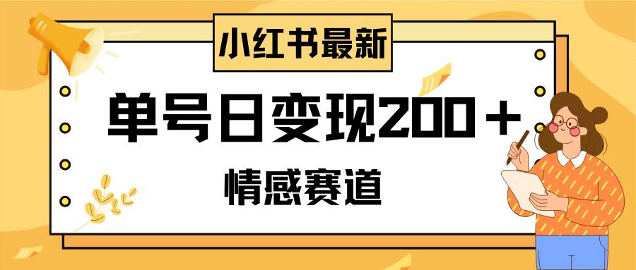 小红书情感赛道最新玩法，2分钟一条原创作品，单号日变现200＋可批量可矩阵-鸭行天下创业社