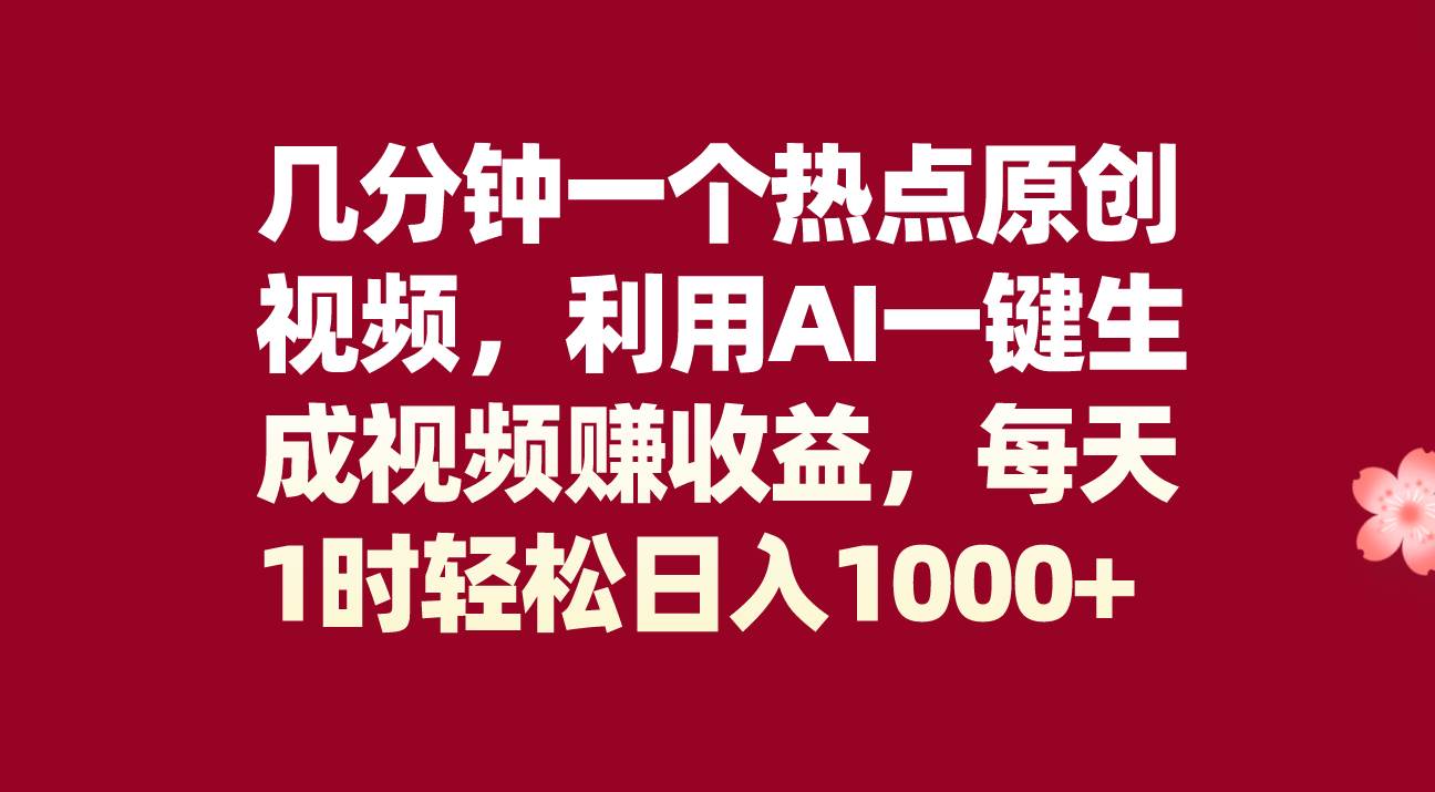 几分钟一个热点原创视频，利用AI一键生成视频赚收益，每天1时轻松日入1000-鸭行天下创业社