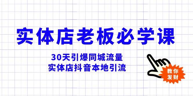 实体店-老板必学视频教程，30天引爆同城流量，实体店抖音本地引流-鸭行天下创业社